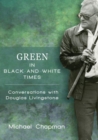 Image for Green in black-and-white times  : conversations with Douglas Livingstone
