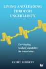 Image for Living &amp; leading through uncertainty : Developing leaders&#39; capability for uncertainty