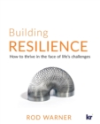 Image for Building resilience : How to thrive in the face of life&#39;s challenges