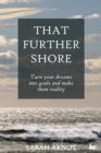 Image for The further shore : Turn your dreams into goals and make them reality