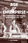 Image for The Age of Enterprise : Rediscovering the New Zealand Entrepreneur 1880-1910
