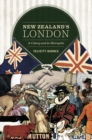 Image for New Zealand&#39;s London  : a colony and its metropolis