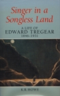 Image for Singer in a songless land: a life of Edward Tregear, 1846-1931