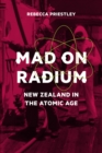 Image for Mad on Radium: New Zealand in the Atomic Age