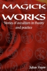 Image for Magick Works : Stories of Occultism in Theory &amp; Practice