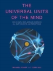 Image for The universal units of the mind  : how a simple data module underlies all our thoughts and perceptions