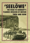 Image for &#39;Seeloewe&#39; : The Road to Germany&#39;s Planned Invasion of Britain Then and Now