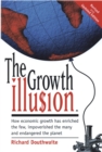 Image for The Growth Illusion : How Economic Growth Has Enriched the Few, Impoverished the Many and Endangered the Planet