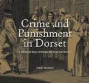 Image for Crime and punishment in Dorset  : a thousand years of murder, mystery and mayhem