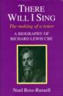 Image for There Will I Sing : Making of a Tenor - Biography of Richard Lewis CBE
