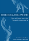 Image for Technology, Users and Uses: Ethics and Human Interaction Through Technology and AI