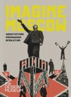Image for Imagine Moscow  : architecture, propaganda, revolution