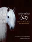 Image for What horses say  : how to hear, help and heal them