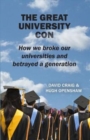 Image for The great university con  : how we broke our universities and betrayed a generation