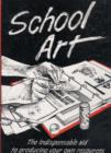 Image for School Art : The Indispensable Aid to Producing Your Own Resources