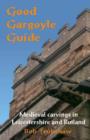 Image for Good gargoyle guide  : medieval carvings of Leicestershire and Rutland