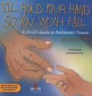 Image for I&#39;ll hold your hand so you won&#39;t fall  : a child&#39;s guide to Parkinson&#39;s disease