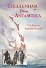 Image for Cheltenham in Antarctica : The Life of Edward Wilson