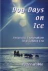 Image for Dog Days on Ice : Antarctic Exploration in a Golden Era