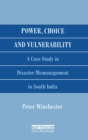Image for Power, Choice and Vulnerability : A Case Study in Disaster Mismanagement in South India