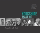 Image for Yorkshire made me  : sons and daughters of the great county