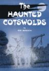 Image for The haunted Cotswolds: tales of the supernatural in Gloucestershire