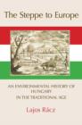 Image for The Steppe to Europe  : an environmental history of Hungary in the traditional age