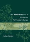 Image for The medicinal flora of Britain &amp; northwestern Europe  : a field guide including plants commonly cultivated in the region