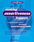 Image for Making assertiveness happen  : a simple and effective guide to developing assertiveness skills