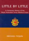 Image for Little by Little : A Centenary History of the Royal Australian Army Medical Corps