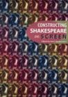 Image for Constructing Shakespeare on Screen