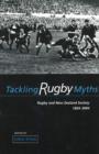 Image for Tackling Rugby Myths : Rugby and New Zealand Society, 1854-2004