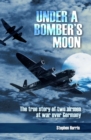 Image for Under a bomber&#39;s moon: the true story of two airmen at war over Germany
