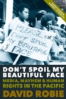Image for Don&#39;t spoil my beautiful face  : media, mayhem and human rights in the Pacific