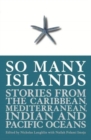 Image for So Many Islands : Stories from the Caribbean, Mediterranean, Indian and Pacific Oceans