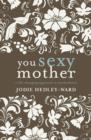 Image for You sexy mother: a life-changing approach to motherhood