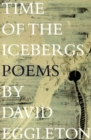 Image for Time of the Icebergs : Poems by David Eggleton