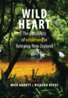 Image for Wild heart  : the possibility of wilderness in Aotearoa New Zealand