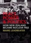 Image for Peace, power &amp; politics  : how New Zealand became nuclear free