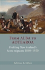 Image for From Alba to Aotearoa  : profiling New Zealand&#39;s Scots migrants 1840-1920