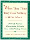 Image for When They Think They Have Nothing to Write About... : Over 125 Practical Composition Activities Based on the Writing Process