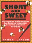 Image for Short and Sweet : Quick Creative Writing Activities That Encourage Imagination, Humor, and Enthusiasm About Writing