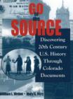 Image for Go to the Source : Discovering 20th Century U.S. History Through Colorado Documents