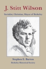 Image for J. Stitt Wilson : Socialist, Christian, Mayor of Berkeley