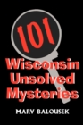 Image for 101 Wisconsin Unsolved Mysteries