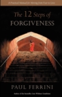 Image for The Twelve Steps of Forgiveness : A Practical Manual for Moving from Fear to Love