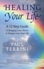 Image for Healing Your Life : A 12 Step Guide to Bringing Love, Power &amp; Purpose into Your Life