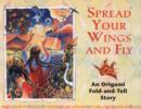 Image for Spread Your Wings and Fly : An Original Fold-and Tell Story