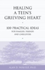 Image for Healing a Teen&#39;s Grieving Heart : 100 Practical Ideas for Families, Friends and Caregivers