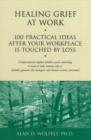 Image for Healing Grief at Work : 100 Practical Ideas After Your Workplace Is Touched by Loss